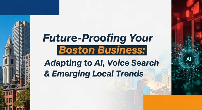 Future-Proofing Your Boston Business: Adapting to AI, Voice Search & Emerging Local Trends