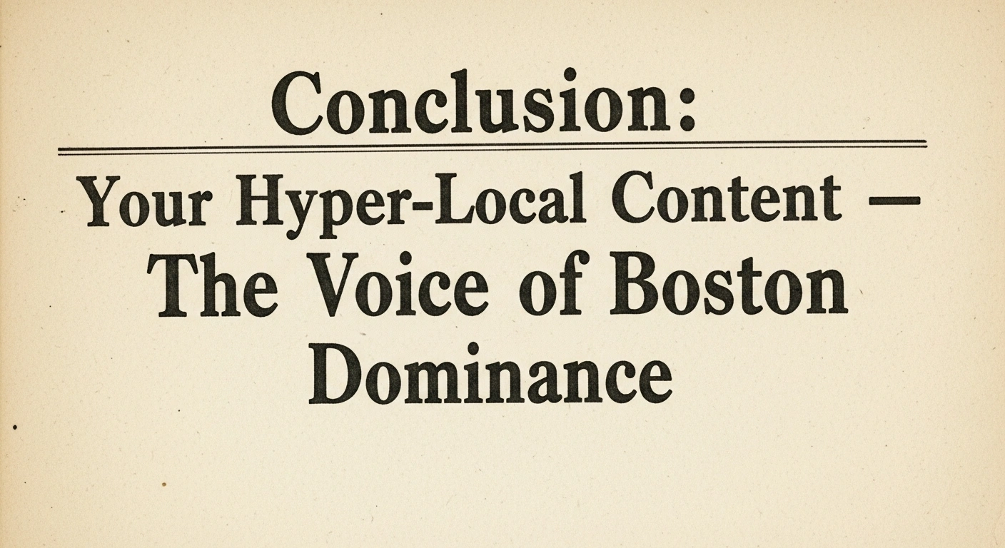 Conclusion: Your Hyper-Local Content - The Voice of Boston Dominance. Text on paper.